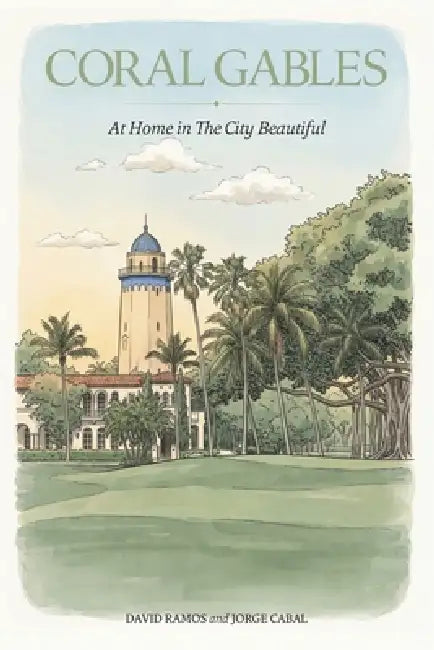 Coral Gables: At Home in The City Beautiful by Jorge Cabal, David Ramos