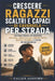 Crescere ragazzi scaltri e capaci di cavarsela per strada: Una guida pratica per sviluppare resilienza, consapevolezza, pensiero critico, sicurezza pe by Callen Ashford