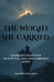 The Weight She Carried: A Mother's Silent War of Survival, Loss, and Unbroken Spirit by Khandro Lhamo Yitok