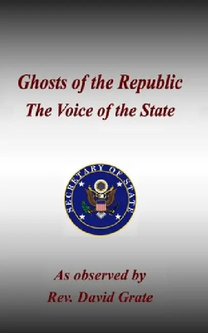 Ghosts of the Republic: The Voice of the State by David Grate