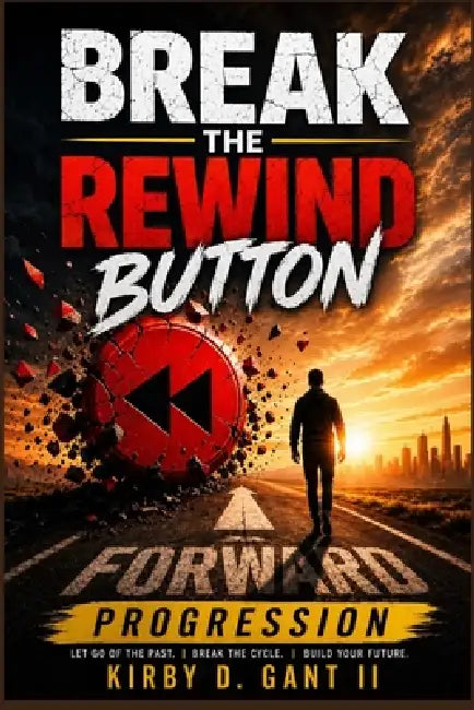 Break the Rewind Button: Forward Progression by II Gant Kirby D.