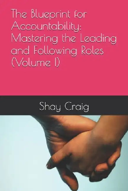 The Blueprint for Accountability: Mastering the Leading and Following Roles (Volume I) by Shay Craig