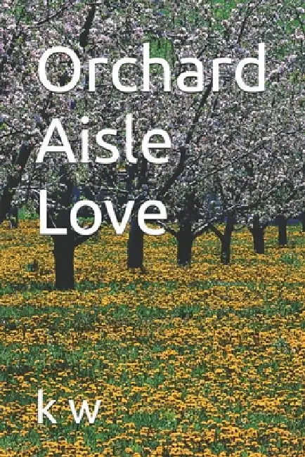 Orchard Aisle Love by K. W