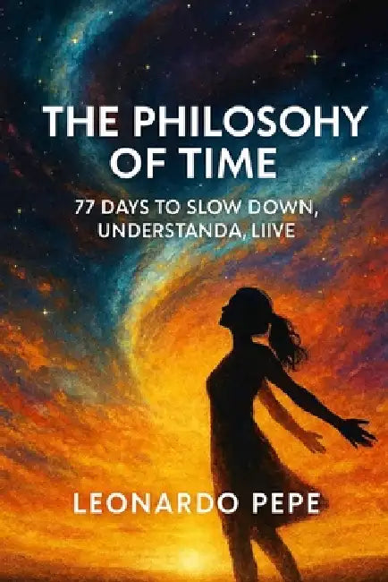 The Philosophy of Time: In a world obsessed with speed, Leonardo Pepe invites you to pause. Each chapter is a gentle doorway into a deeper awareness o by Leonardo Pepe