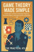 Game Theory Made Simple: A Beginner's Guide to Strategic Thinking, Decision-Making, and Application to Everyday Life by The Practical Atlas