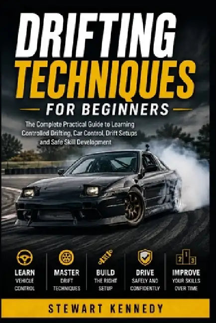 Drifting Techniques for Beginners: The Complete Practical Guide to Learning Controlled Drifting, Car Control, Drift Setups and Safe Skill Development by Stewart Kennedy