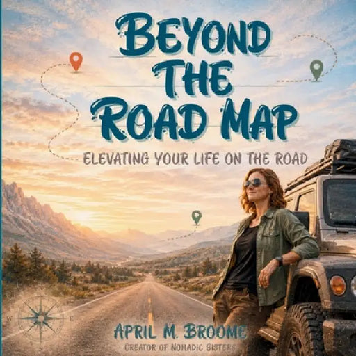 Beyond The Road Map: Elevating Your Life On The Road by April M. Broome