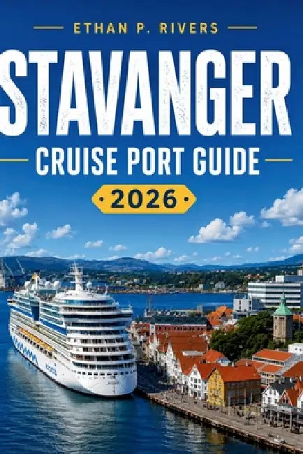 Stavanger Cruise Port Guide 2026: Shore Excursions, Walking Routes, Pulpit Rock, Lysefjord, Local Food, Maps, and One-Day Itineraries for Cruise Trave by Ethan P. Rivers