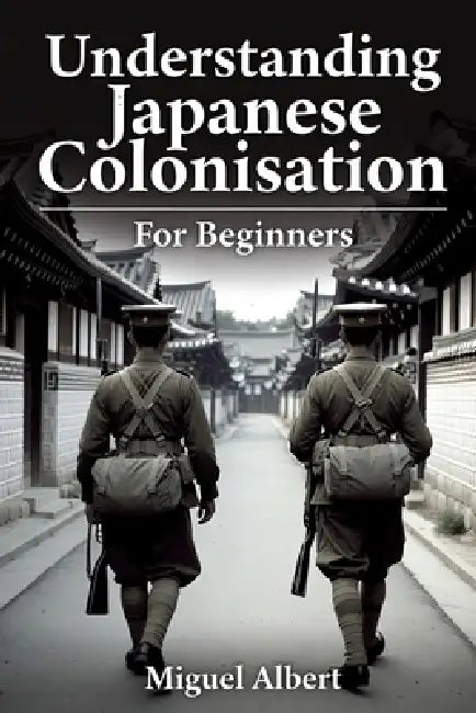 Understanding Japanese Colonisation: For Beginners by Miguel S. Albert