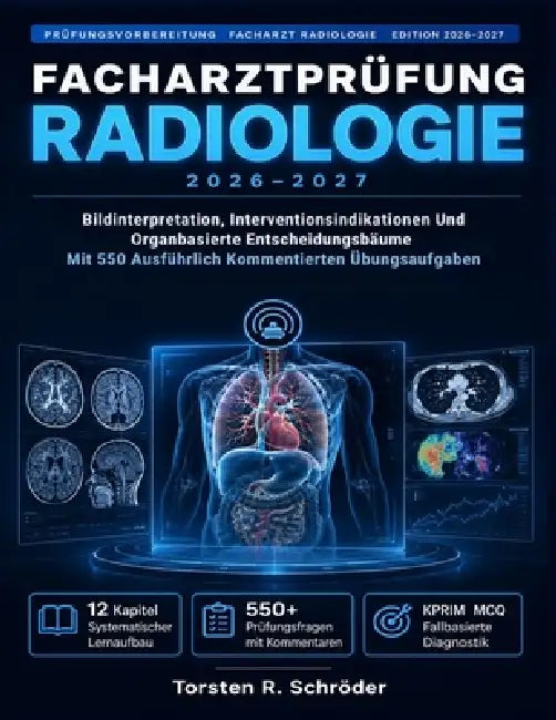 Facharztprüfung Radiologie 2026-2027: Bildinterpretation, Interventionsindikationen Und Organbasierte Entscheidungsbäume Mit 550 Ausführlich Kommentie by Torsten R. Schröder