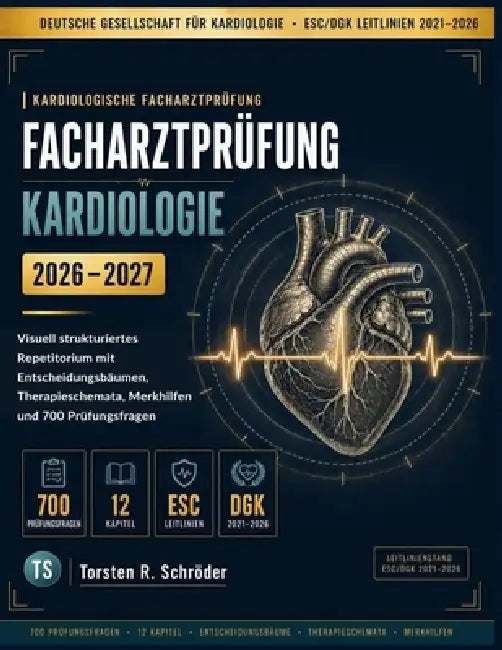 Facharztprüfung Kardiologie 2026-2027: Visuell strukturiertes Repetitorium mit Entscheidungsbäumen, Therapieschemata, Merkhilfen und 700 Prüfungsfrage by Torsten R. Schröder