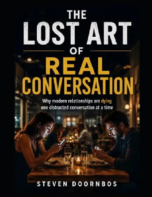 The Lost Art Of Real Communication: Why modern relationships are dying one distracted conversation at a time: Actionable bonus section included to hel by Steven Doornbos