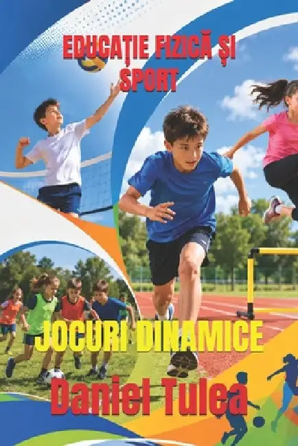 EducaȚie FizicĂ Și Sport: Jocuri Dinamice by Daniel Tulea