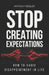 Stop Creating Expectations: How to Avoid Disappointment in Life by Jackson Miller, Anthony Kessler