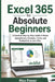 Excel 365 for Absolute Beginners: A Practical Step-by-Step Guide to Master Spreadsheets, Formulas, Charts, and Productivity in Just a Few by Max Power