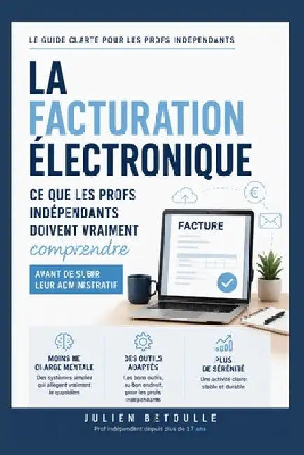 La facturation Électronique: Ce que les profs indépendants doivent vraiment comprendre avant de subir leur administratif by Julien Betoulle