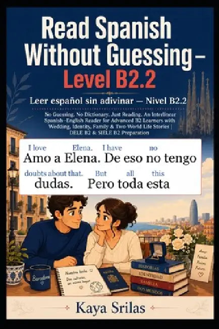 Read Spanish Without Guessing - Level B2.2 / Leer español sin adivinar: No Guessing. No Dictionary. Just Reading. Spanish Graded Reader for Advanced B by Kaya Srilas