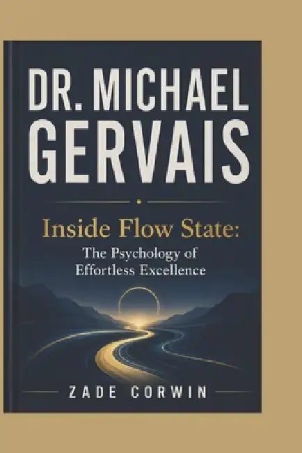 Dr. Michael Gervais: Inside Flow State: The Psychology of Effortless Excellence by Zade Corwin