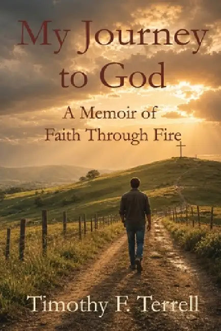 My Journey to God: A Memoir of Faith Through Fire by Timothy Terrell