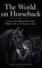 The World on Horseback: A History of the Human Horse Bond, Riding Traditions, and Equestrian Sport by Caelvor Dreneth