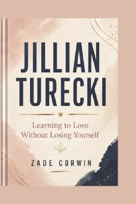 Jillian Turecki: Learning to Love Without Losing Yourself by Zade Corwin