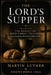 The Lord's Supper: Followed by The Benefit of Jesus Christ Crucified by an Anonymous Reformation Author (1542) by Marcos Beyer, Martin Luther