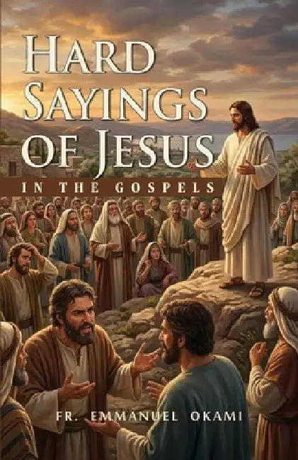 Hard Sayings of Jesus in the Gospels by Emmanuel Gukena Okami