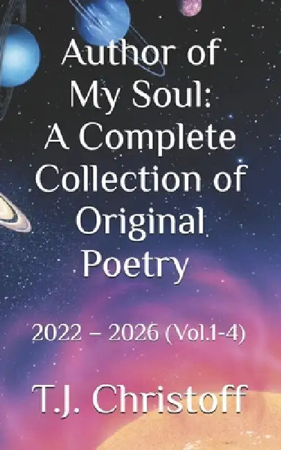 Author of My Soul: A Complete Collection of Original Poetry 2022 - 2026 (Vol.1-4) by T. J. Christoff
