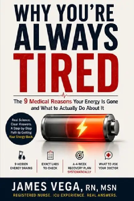 Why You're Always Tired: The 9 Medical Reasons Your Energy Is Gone and What to Actually Do About It by James Vega