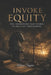 Invoke Equity: The Framework That Works in Any Civil Proceeding by Adrian Shapiro