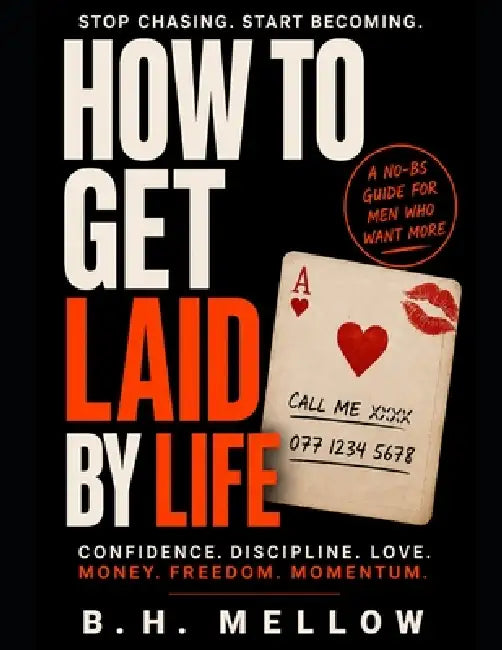 How to Get Laid by Life: Confidence. Discipline. Love. Money. Freedom. Momentum by B. H. Mellow