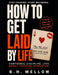 How to Get Laid by Life: Confidence. Discipline. Love. Money. Freedom. Momentum by B. H. Mellow