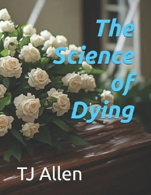 The Science of Dying by Tj Allen
