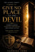 Give No Place to the Devil: Understanding Spiritual Footholds and Hidden Access by Vanessa Terk