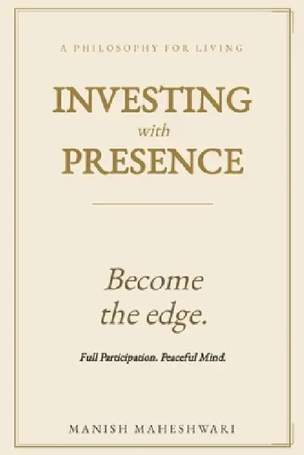 Investing with Presence: Five Axioms for Building Wealth by Manish Maheshwari