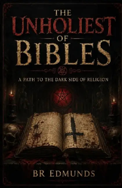 The Unholiest of Bibles: A Path to the Dark Side of Religion by Br Edmunds