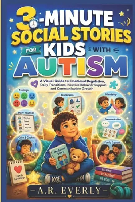3-Minute Social Stories for Kids with Autism: A Visual Guide to Emotional Regulation, Daily Transitions, Positive Behavior Support, and Communication by A. R. Everly