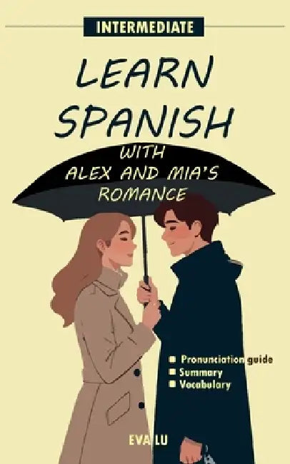 Learn spanish with Sofía and Nicolás's romance: Spanish-English Book for Intermediate Learners (B1 Level) with Pronunciation Guide & Vocabulary by Eva Lu
