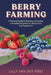 Berry Farming: A Practical Guide to Growing, Harvesting, and Selling Strawberries, Blueberries, and Raspberries by Danny Munrow, Lilly Van Der Post