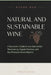 Natural and Sustainable Wine: A Sommelier's Guide to Low-Intervention Winemaking, Organic Practices, and Key Producers Across Regions by Danny Munrow, Evans Mae