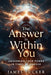 The Answer is Within You: Awakening your Power in Times of Change by James Charles Tucker