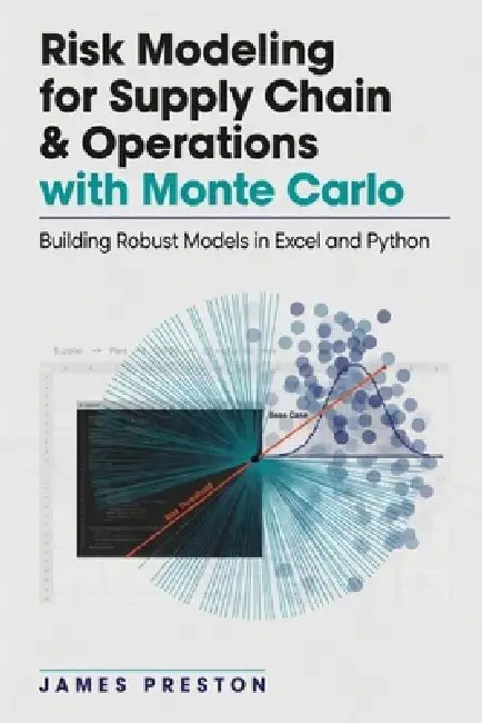Risk Modeling for Supply Chain & Operations with Monte Carlo: Building Robust Models in Excel and Python by Alice Schwartz, James Preston