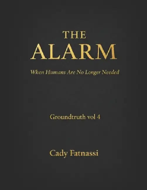 The Alarm Groundtruth Vol 4: When Humans Are No Longer Needed . by Cady Fatnassi