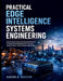 Practical Edge Intelligence Systems Engineering: Create Autonomous Computing Pipelines Through Embedded Machine Learning, Sensor Fusion, And Scalable by Hudson M. Bradson