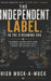 The Independent Label, in the Streaming Era: The Modern Playbook for Building, Operating, and Scaling a Music Business That Actually Lasts by High Muck-A-Muck