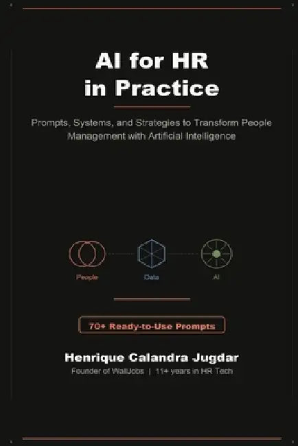 AI for HR in Practice: Prompts, Systems, and Strategies to Transform People Management with Artificial Intelligence by Henrique Calandra Jugdar
