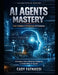 AI Agent Mastery: From Chatbots to Autonomous AI - A Practical Operating Manual for Building Systems That Work for You by Cady Fatnassi