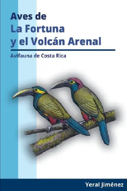 Aves de La Fortuna y el Volcán Arenal: Aves de Costa Rica by Yeral Jiménez