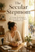 The Secular Stepmom: A Therapy-Based Guide to Blended Family Life Without the Religious Lens by Morgan K. Ellis