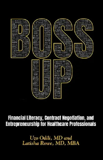 Boss Up: Financial Literacy, Contract Negotiation, and Entrepreneurship for Healthcare Professionals by Mba Latisha Rowe, Uzo Odili